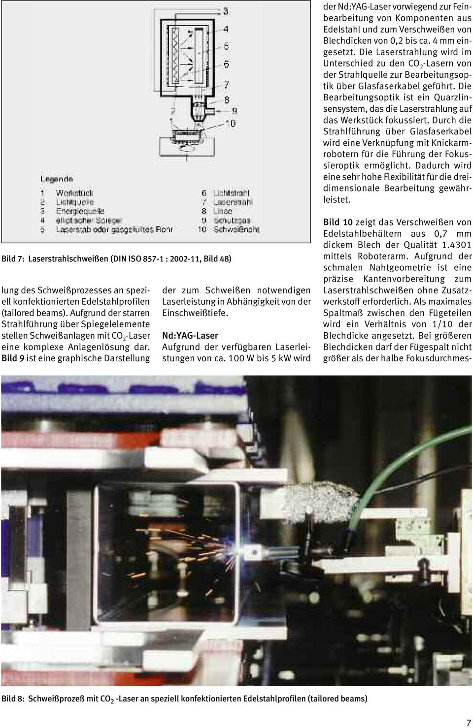 Die Bearbeitungsoptik ist ein Quarzlinsensystem, das die Laserstrahlung auf das Werkstück fokussiert.
