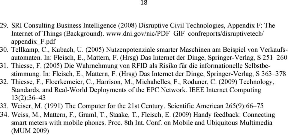 Thiesse, F. (2005) Die Wahrnehmung von RFID als Risiko für die informationelle Selbstbestimmung. In: Fleisch, E., Mattern, F. (Hrsg) Das Internet der Dinge, Springer-Verlag, S 363 378 32. Thiesse, F.