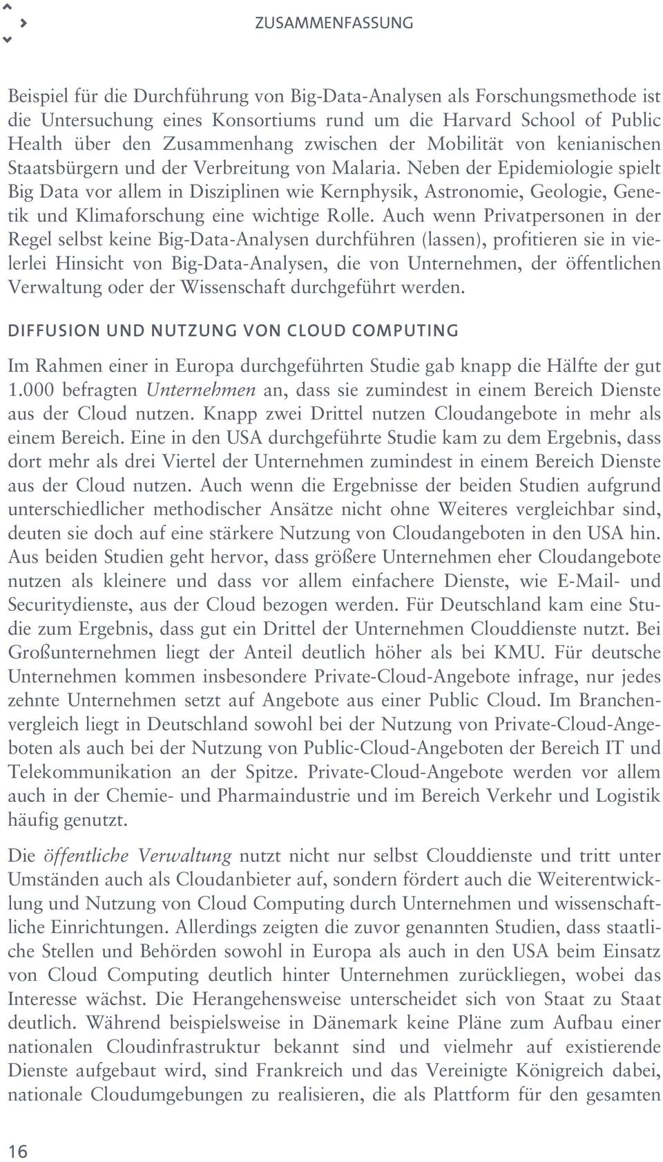 Neben der Epidemiologie spielt Big Data vor allem in Disziplinen wie Kernphysik, Astronomie, Geologie, Genetik und Klimaforschung eine wichtige Rolle.