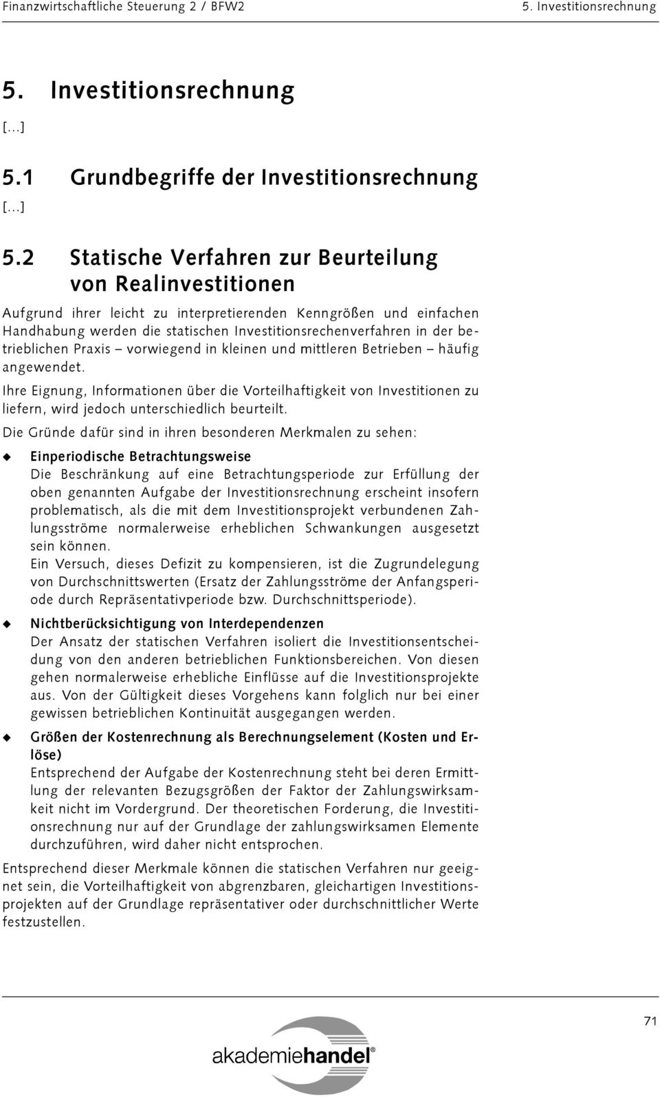 2 Statische Verfahren zur Beurteilung von Realinvestitionen Aufgrund ihrer leicht zu interpretierenden Kenngrößen und einfachen Handhabung werden die statischen Investitionsrechenverfahren in der