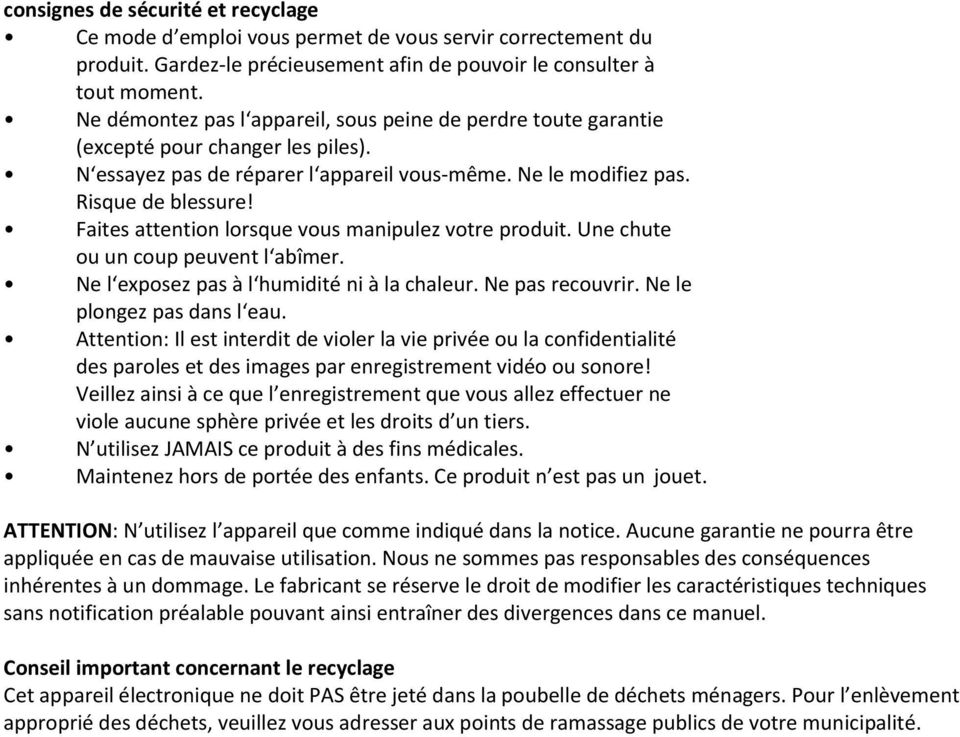 Faites attention lorsque vous manipulez votre produit. Une chute ou un coup peuvent l abîmer. Ne l exposez pas à l humidité ni à la chaleur. Ne pas recouvrir. Ne le plongez pas dans l eau.