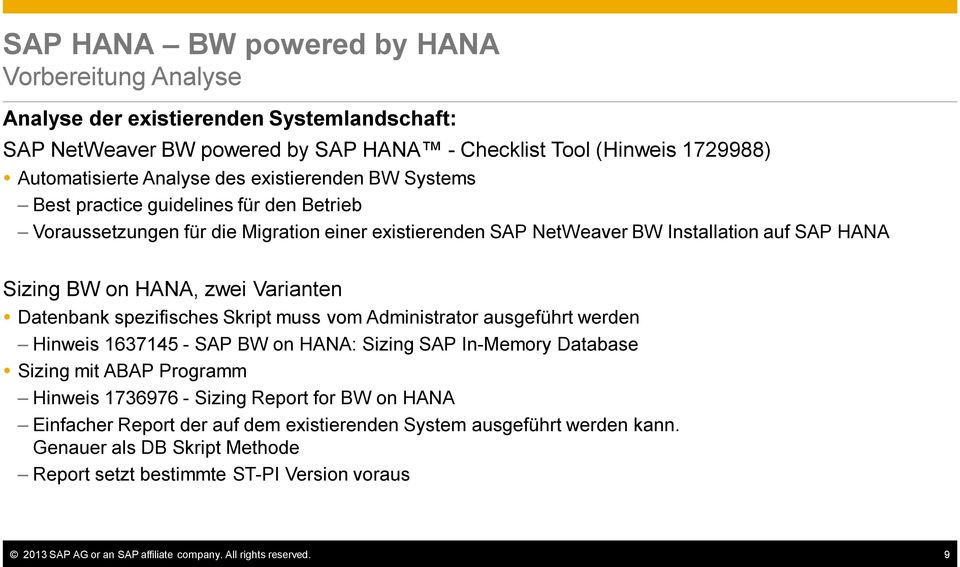 Datenbank spezifisches Skript muss vom Administrator ausgeführt werden Hinweis 1637145 - SAP BW on HANA: Sizing SAP In-Memory Database Sizing mit ABAP Programm Hinweis 1736976 - Sizing Report for BW