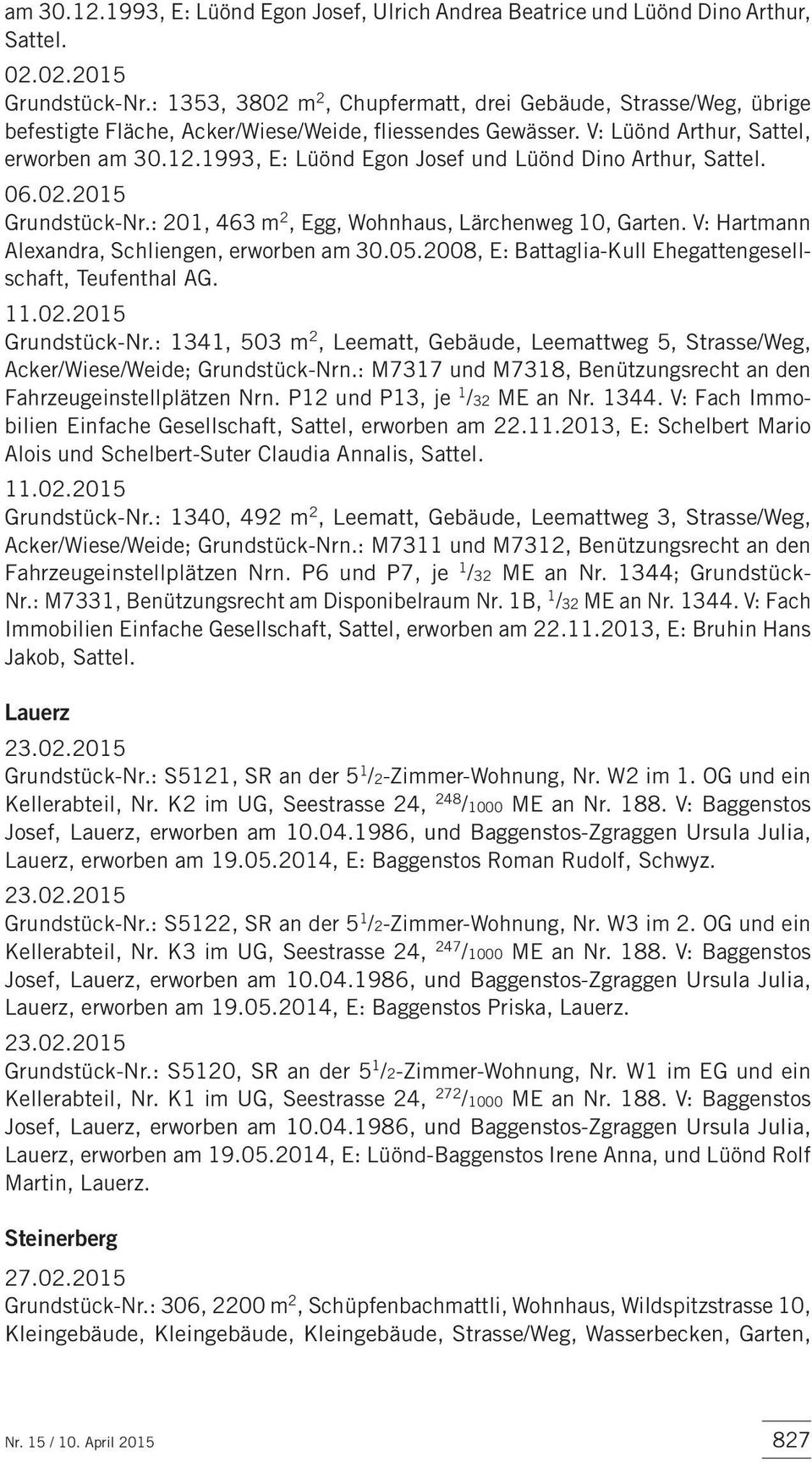 1993, E: Lüönd Egon Josef und Lüönd Dino Arthur, Sattel. 06.02.2015 Grundstück-Nr.: 201, 463 m 2, Egg, Wohnhaus, Lärchenweg 10, Garten. V: Hartmann Alexandra, Schliengen, erworben am 30.05.
