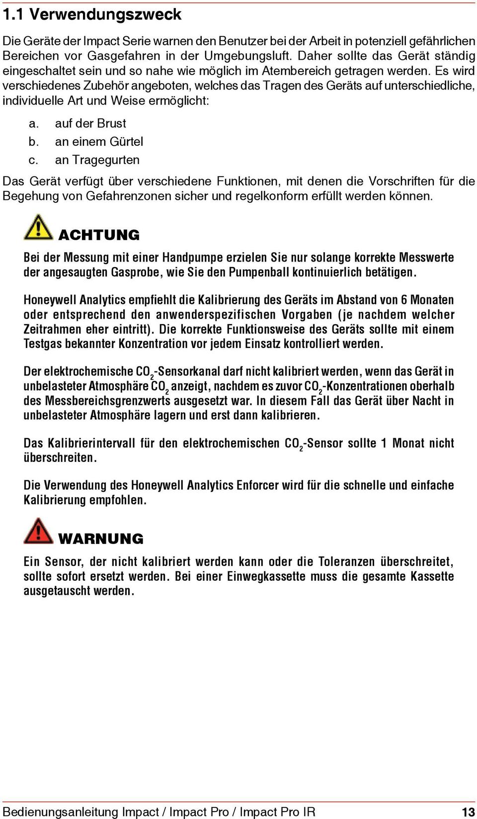 Es wird verschiedenes Zubehör angeboten, welches das Tragen des Geräts auf unterschiedliche, individuelle Art und Weise ermöglicht: a. auf der Brust b. an einem Gürtel c.