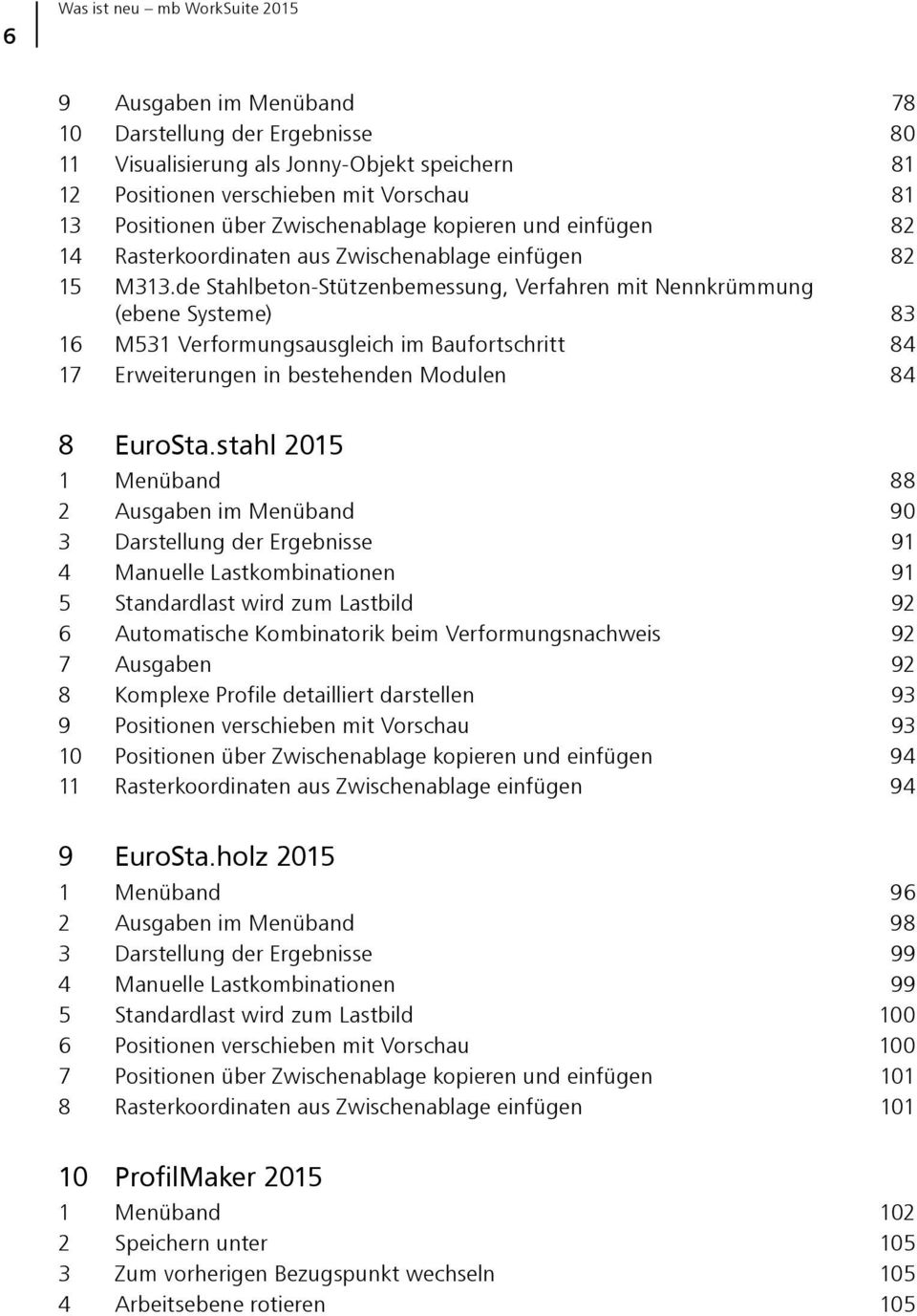 de Stahlbeton-Stützenbemessung, Verfahren mit Nennkrümmung (ebene Systeme) 83 16 M531 Verformungsausgleich im Baufortschritt 84 17 Erweiterungen in bestehenden Modulen 84 8 EuroSta.