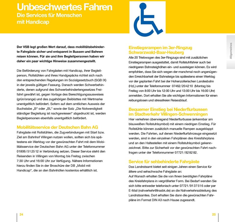 Die Beförderung von Fahrgästen mit Handicap, ihrer Begleitperson, Rollstühlen und ihres Handgepäcks richtet sich nach den entsprechenden Regelungen im Sozialgesetzbuch (SGB IX) in der jeweils