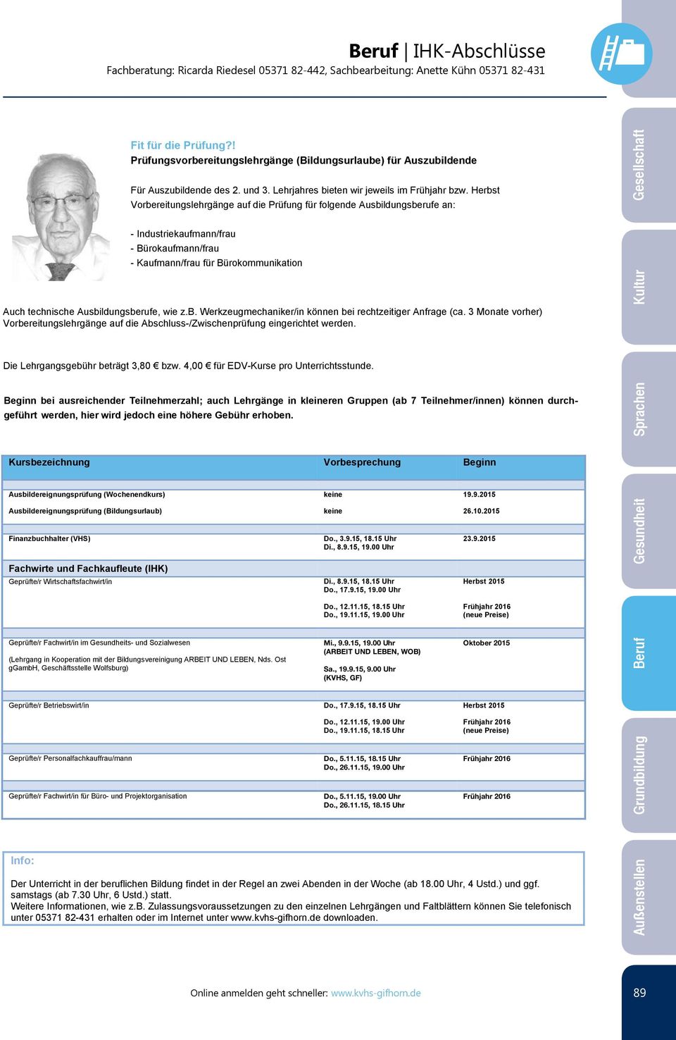 Herbst Vorbereitungslehrgänge auf die Prüfung für folgende Ausbildungsberufe an: - Industriekaufmann/frau - Bürokaufmann/frau - Kaufmann/frau für Bürokommunikation Auch technische Ausbildungsberufe,