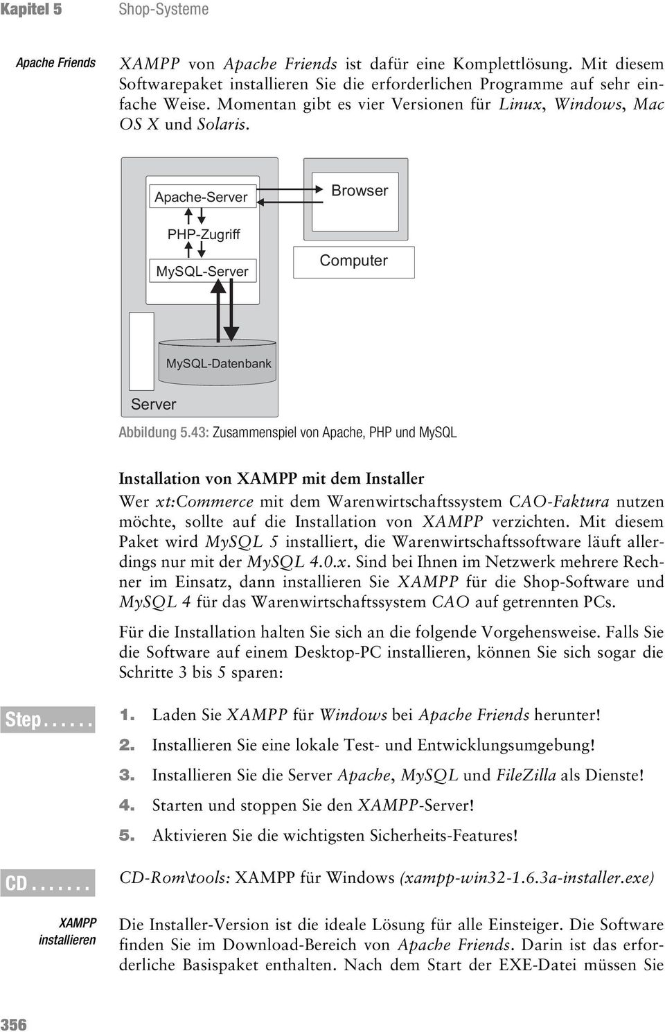 43: Zusammenspiel von Apache, PHP und MySQL Installation von XAMPP mit dem Installer Wer xt:commerce mit dem Warenwirtschaftssystem CAO-Faktura nutzen möchte, sollte auf die Installation von XAMPP