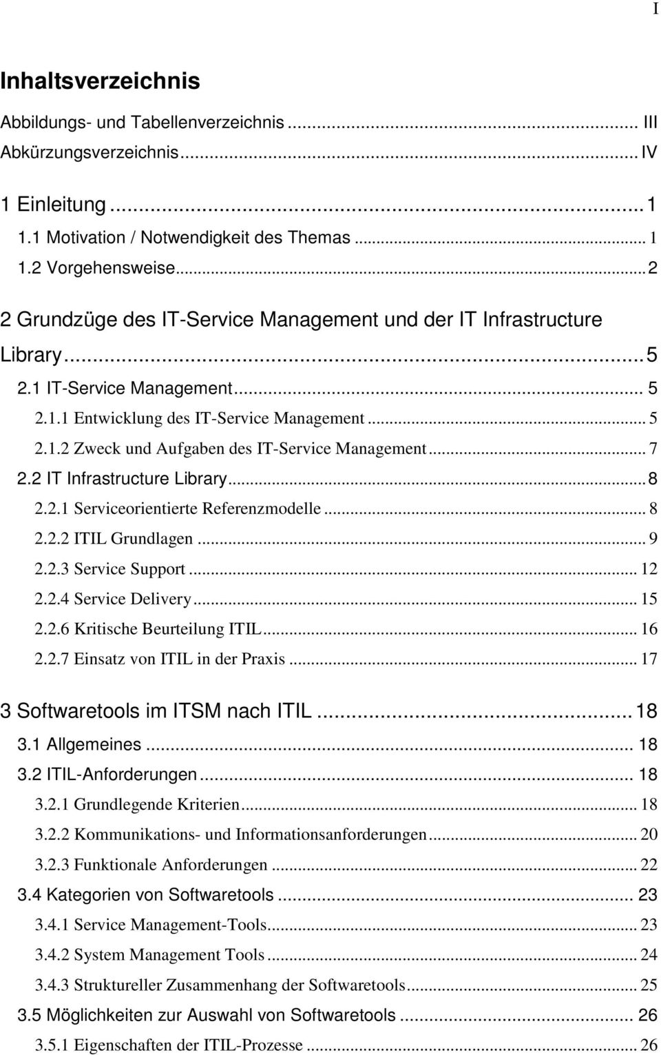.. 7 2.2 IT Infrastructure Library...8 2.2.1 Serviceorientierte Referenzmodelle... 8 2.2.2 ITIL Grundlagen... 9 2.2.3 Service Support... 12 2.2.4 Service Delivery... 15 2.2.6 Kritische Beurteilung ITIL.