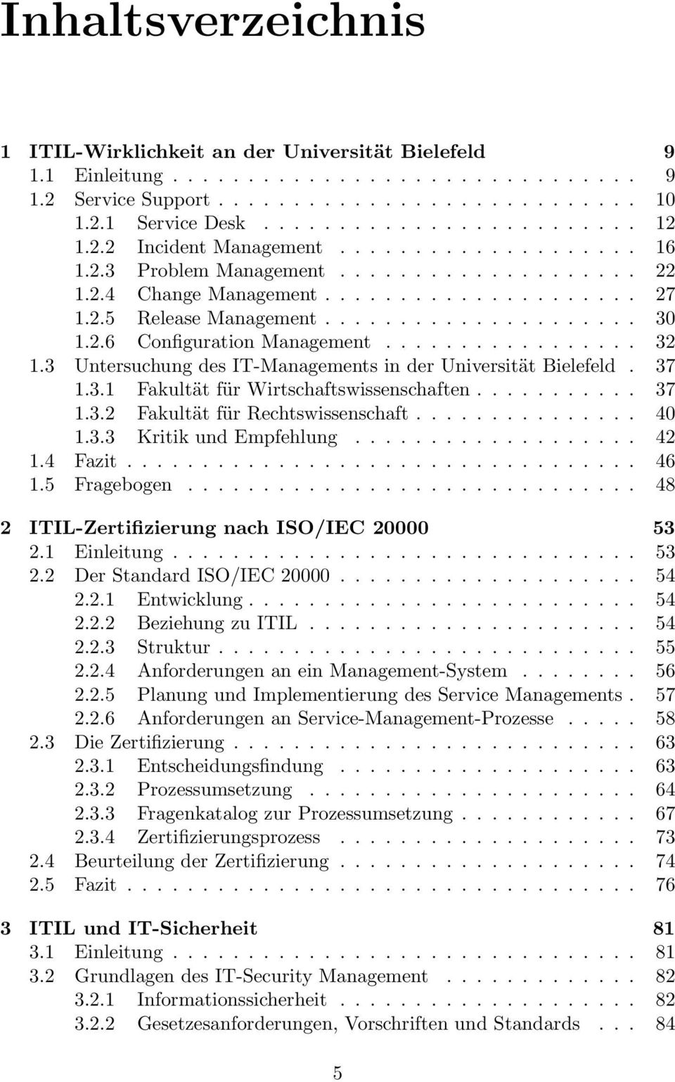 ................ 32 1.3 Untersuchung des IT-Managements in der Universität Bielefeld. 37 1.3.1 Fakultät für Wirtschaftswissenschaften........... 37 1.3.2 Fakultät für Rechtswissenschaft............... 40 1.
