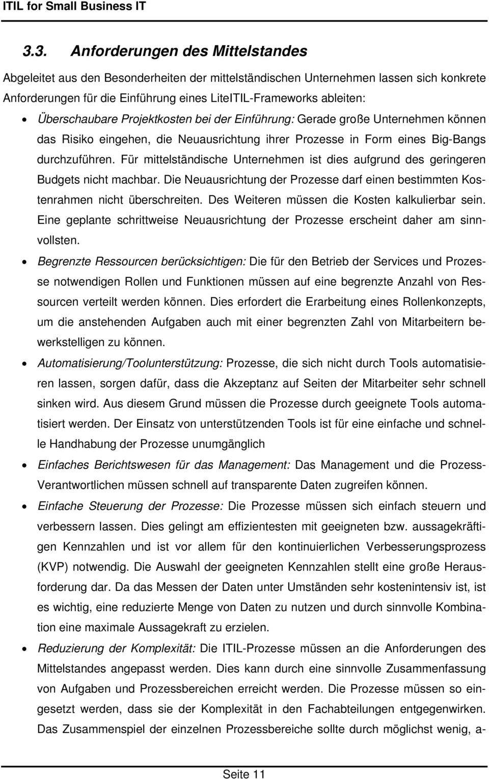 Für mittelständische Unternehmen ist dies aufgrund des geringeren Budgets nicht machbar. Die Neuausrichtung der Prozesse darf einen bestimmten Kostenrahmen nicht überschreiten.