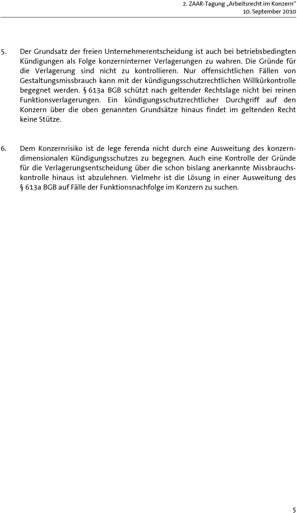 Die Gründe für die Verlagerung sind nicht zu kontrollieren. Nur offensichtlichen Fällen von Gestaltungsmissbrauch kann mit der kündigungsschutzrechtlichen Willkürkontrolle begegnet werden.