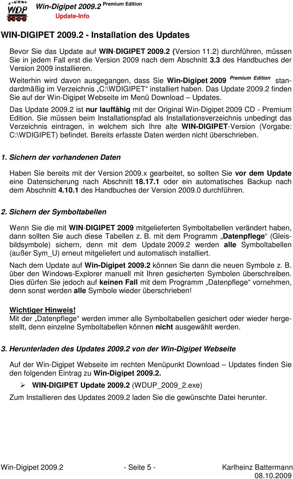 Das Update 2009.2 finden Sie auf der Win-Digipet Webseite im Menü Download Updates. Das Update 2009.2 ist nur lauffähig mit der Original Win-Digipet 2009 CD - Premium Edition.