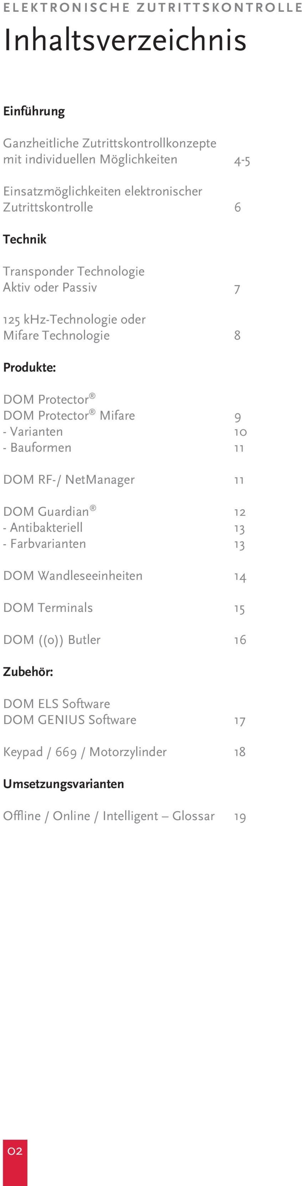 Mifare 9 - Varianten 10 - Bauformen 11 DOM RF-/ NetManager 11 DOM Guardian 12 - Antibakteriell 13 - Farbvarianten 13 DOM Wandleseeinheiten 14 DOM Terminals