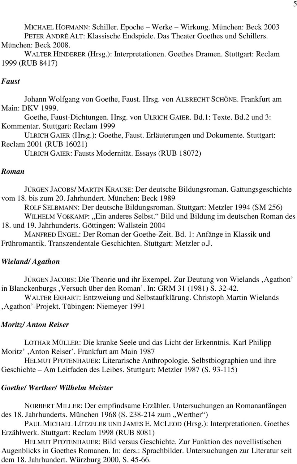 Bd.1: Texte. Bd.2 und 3: Kommentar. Stuttgart: Reclam 1999 ULRICH GAIER (Hrsg.): Goethe, Faust. Erläuterungen und Dokumente. Stuttgart: Reclam 2001 (RUB 16021) ULRICH GAIER: Fausts Modernität.