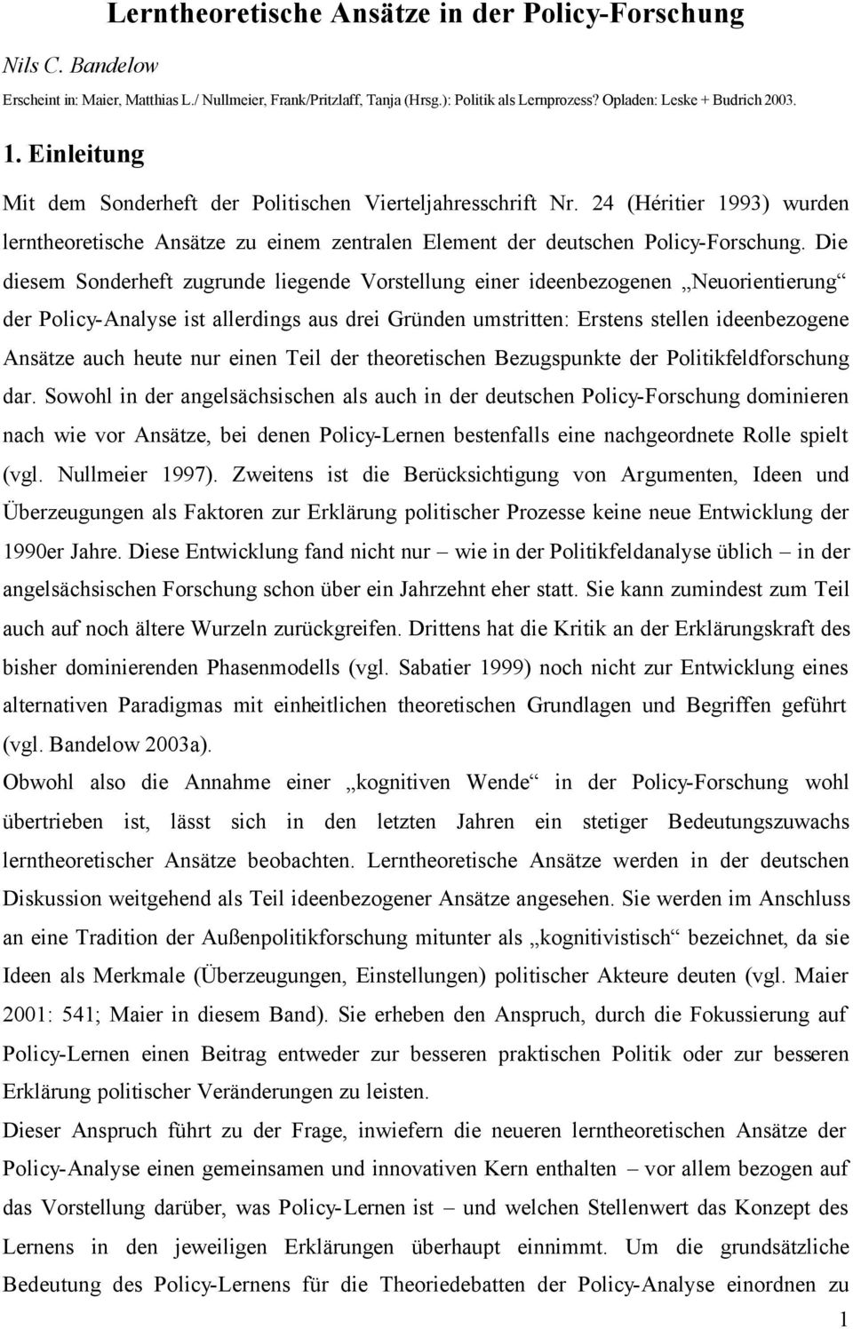 Die diesem Sonderheft zugrunde liegende Vorstellung einer ideenbezogenen Neuorientierung der Policy-Analyse ist allerdings aus drei Gründen umstritten: Erstens stellen ideenbezogene Ansätze auch