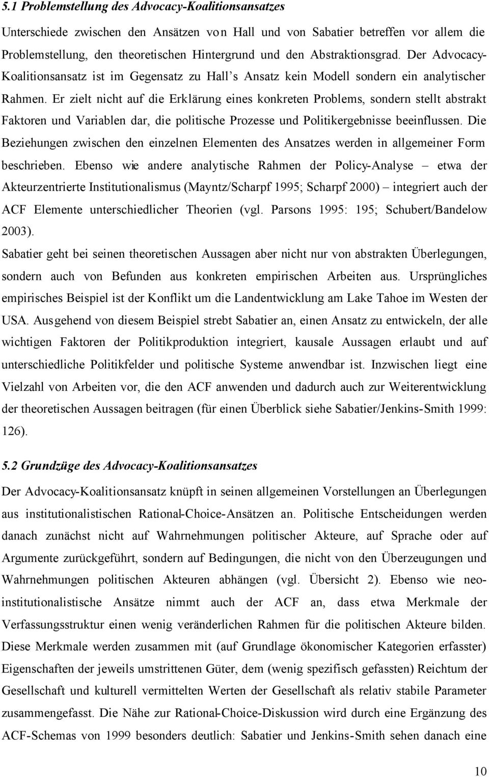 Er zielt nicht auf die Erklärung eines konkreten Problems, sondern stellt abstrakt Faktoren und Variablen dar, die politische Prozesse und Politikergebnisse beeinflussen.