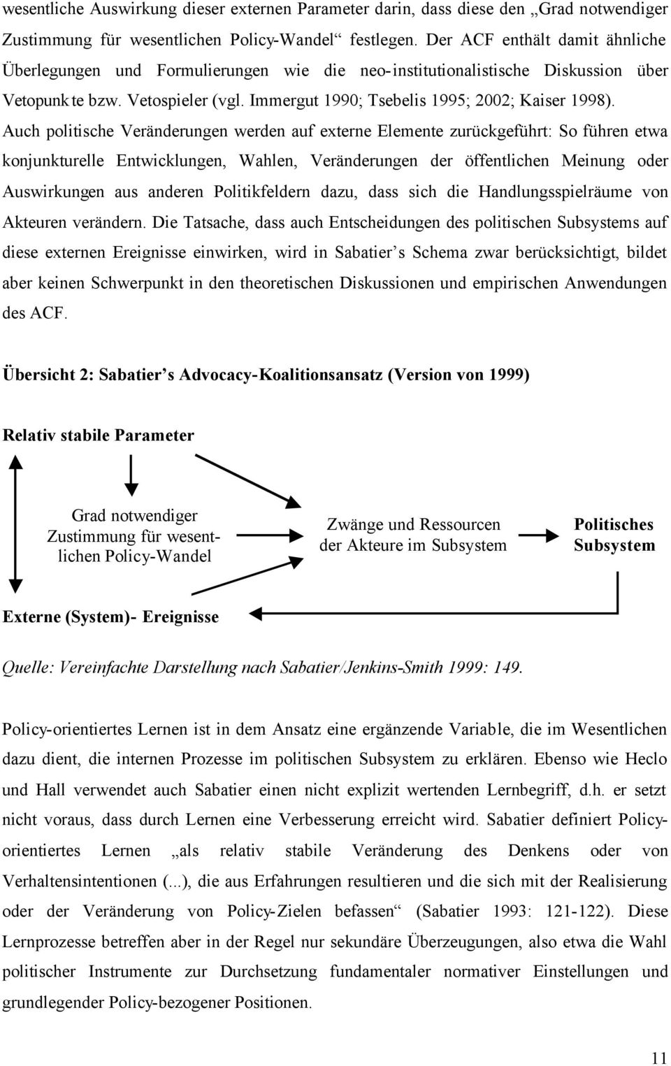 Auch politische Veränderungen werden auf externe Elemente zurückgeführt: So führen etwa konjunkturelle Entwicklungen, Wahlen, Veränderungen der öffentlichen Meinung oder Auswirkungen aus anderen