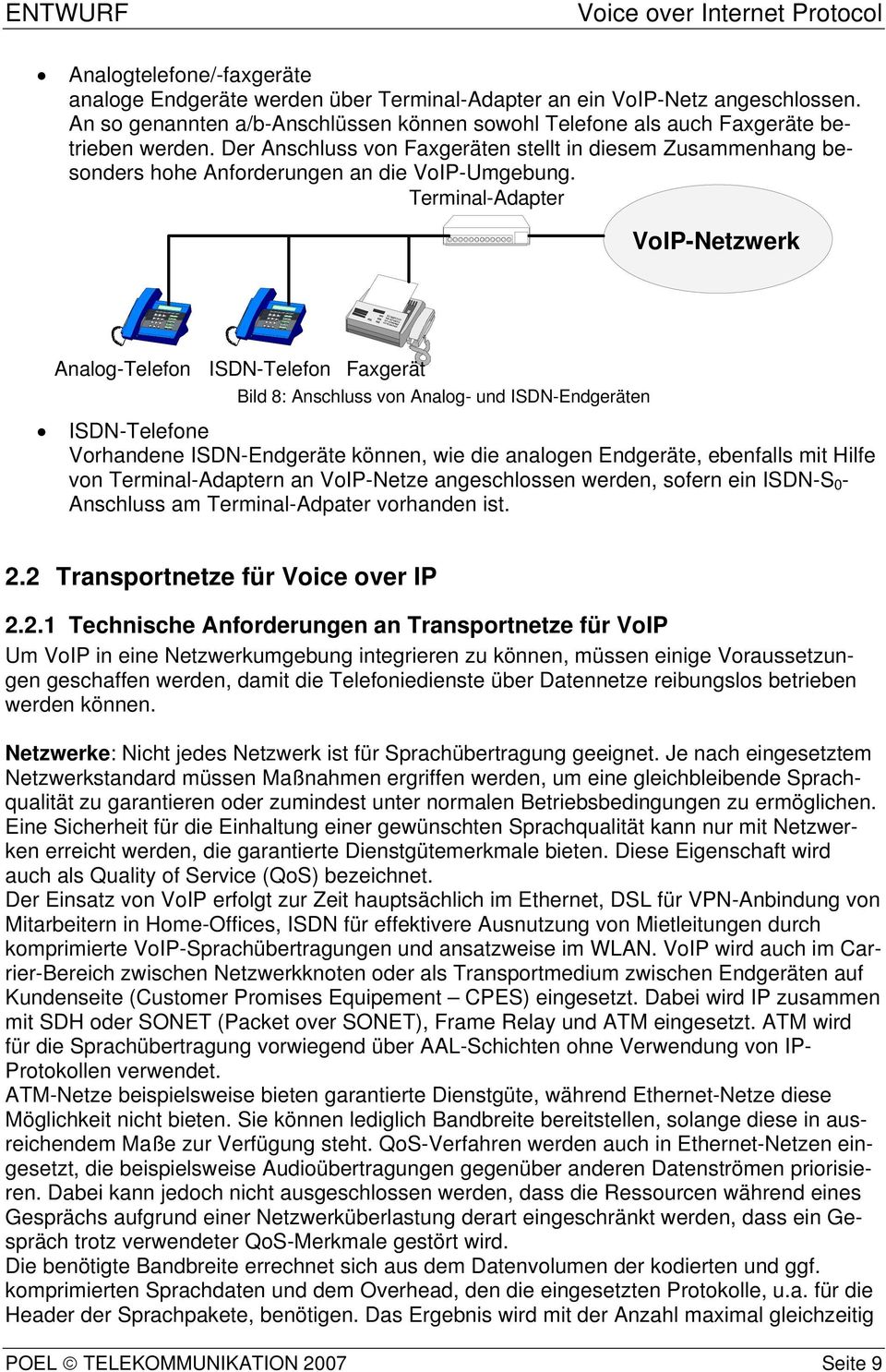 Terminal-Adapter VoIP-Netzwerk Analog-Telefon ISDN-Telefon Faxgerät Bild 8: Anschluss von Analog- und ISDN-Endgeräten ISDN-Telefone Vorhandene ISDN-Endgeräte können, wie die analogen Endgeräte,
