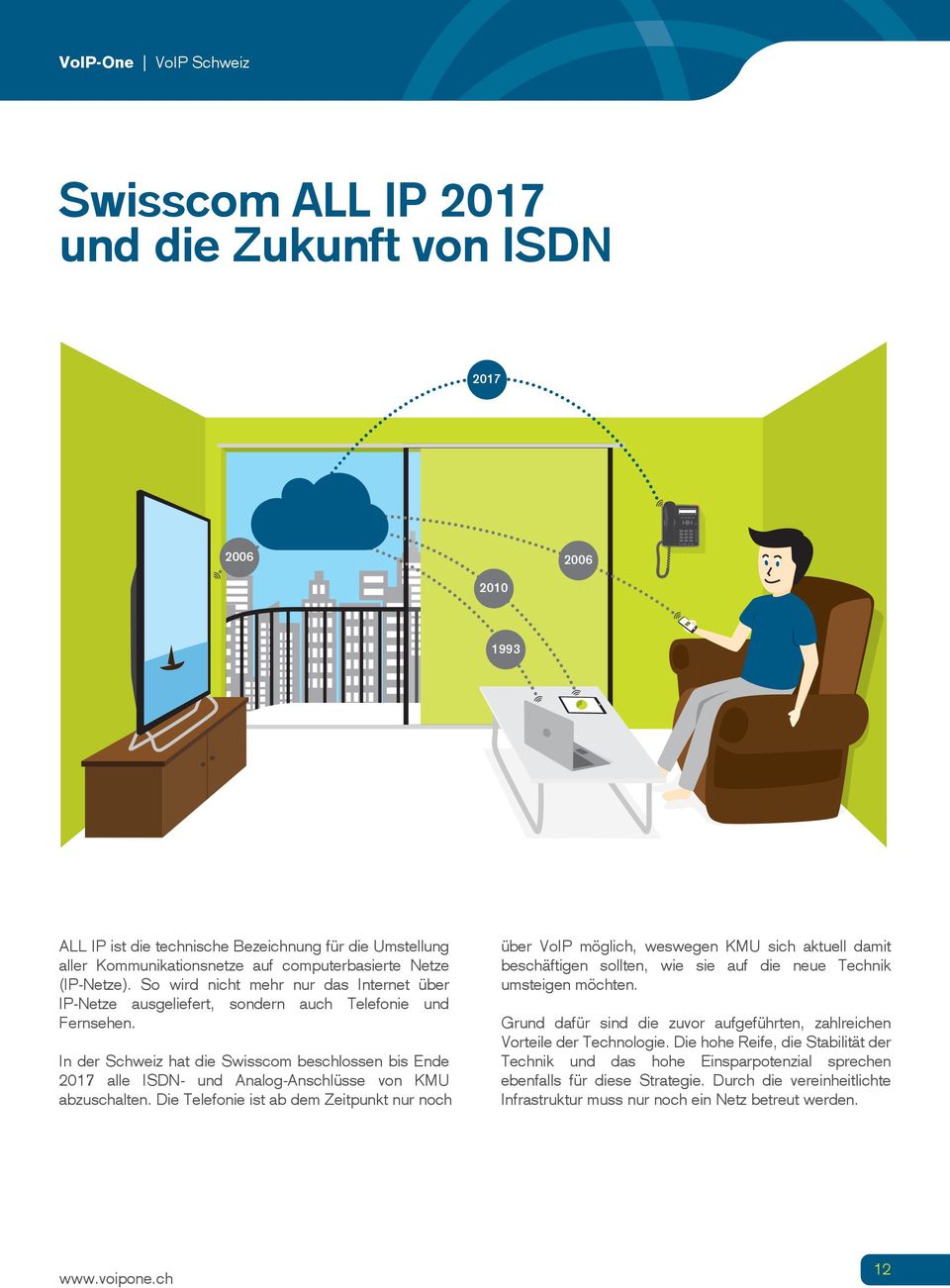 In der Schweiz hat die Swisscom beschlossen bis Ende 2017 alle ISDN- und Analog-Anschlüsse von KMU abzuschalten.