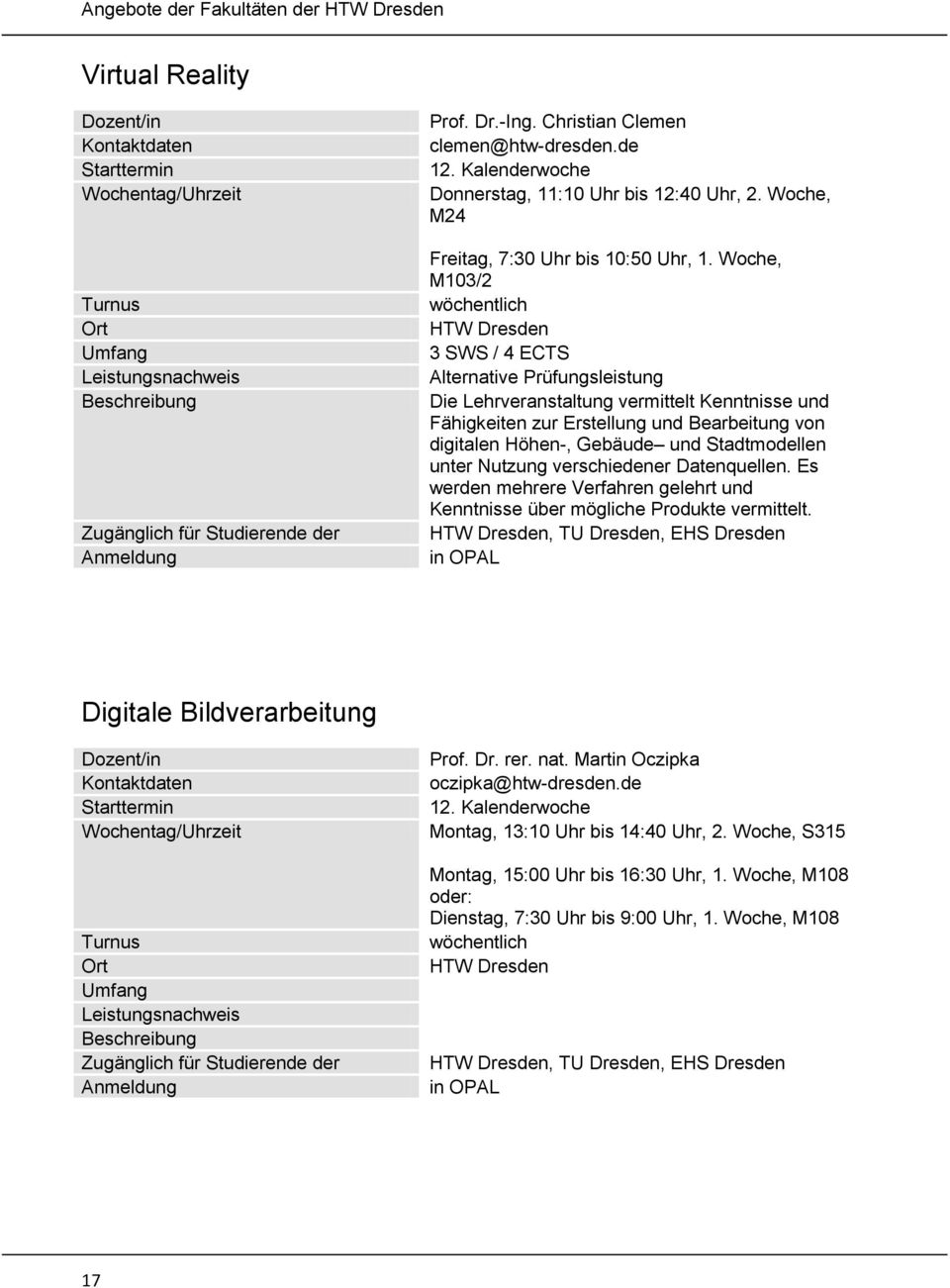 Woche, M103/2 wöchentlich HTW Dresden 3 SWS / 4 ECTS Alternative Prüfungsleistung Die Lehrveranstaltung vermittelt Kenntnisse und Fähigkeiten zur Erstellung und Bearbeitung von digitalen Höhen-,