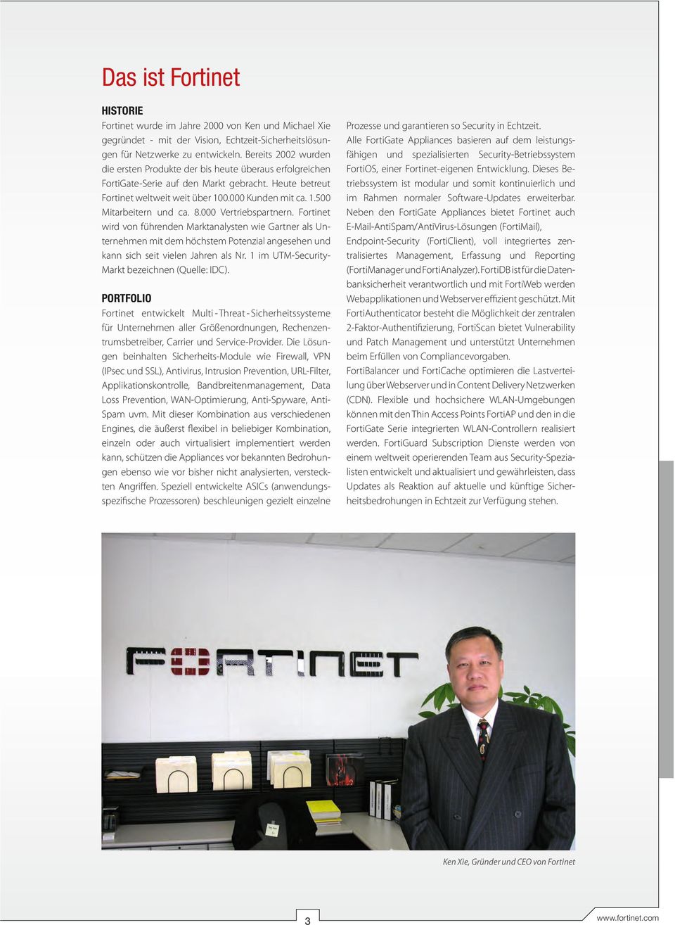 8.000 Vertriebspartnern. Fortinet wird von führenden Marktanalysten wie Gartner als Unternehmen mit dem höchstem Potenzial angesehen und kann sich seit vielen Jahren als Nr.