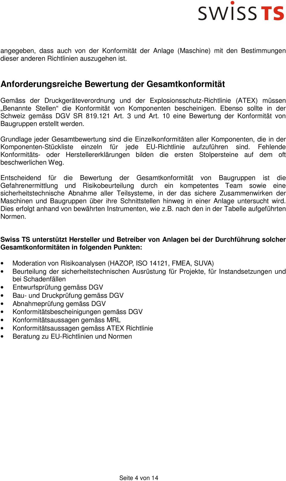 Ebenso sollte in der Schweiz gemäss DGV SR 819.121 Art. 3 und Art. 10 eine Bewertung der Konformität von Baugruppen erstellt werden.