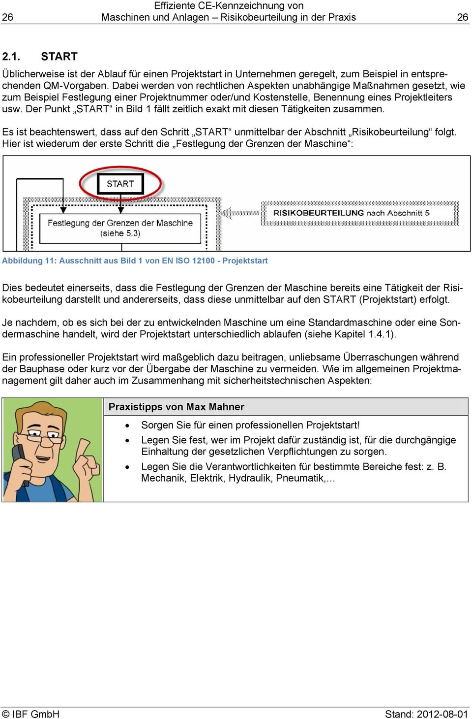 Der Punkt START in Bild 1 fällt zeitlich exakt mit diesen Tätigkeiten zusammen. Es ist beachtenswert, dass auf den Schritt START unmittelbar der Abschnitt Risikobeurteilung folgt.