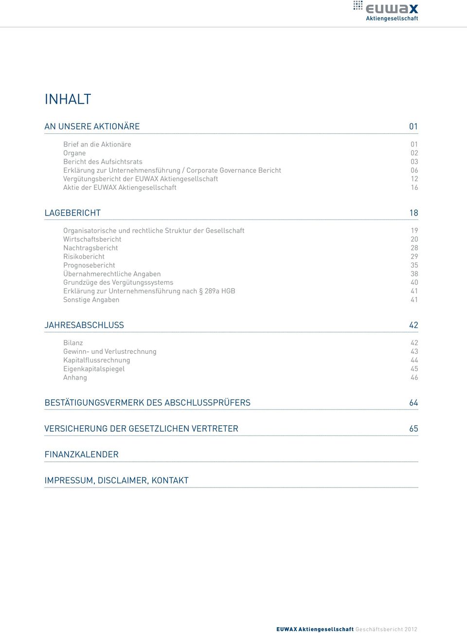 Prognosebericht 35 Übernahmerechtliche Angaben 38 Grundzüge des Vergütungssystems 40 Erklärung zur Unternehmensführung nach 289a HGB 41 Sonstige Angaben 41 Jahresabschluss 42 Bilanz 42 Gewinn- und