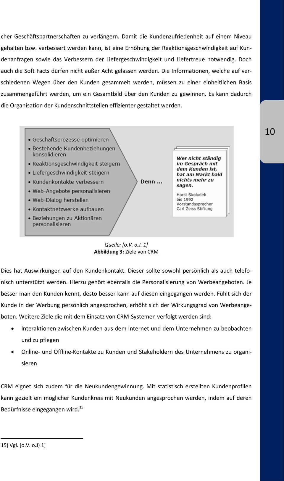 Die Informationen, welche auf ver schiedenen Wegen über den Kundenn gesammelt werden, müssen zu einer einheitlichen Basiss zusammengeführt werden, um ein Gesamtbild über den Kunden zu gewinnen.