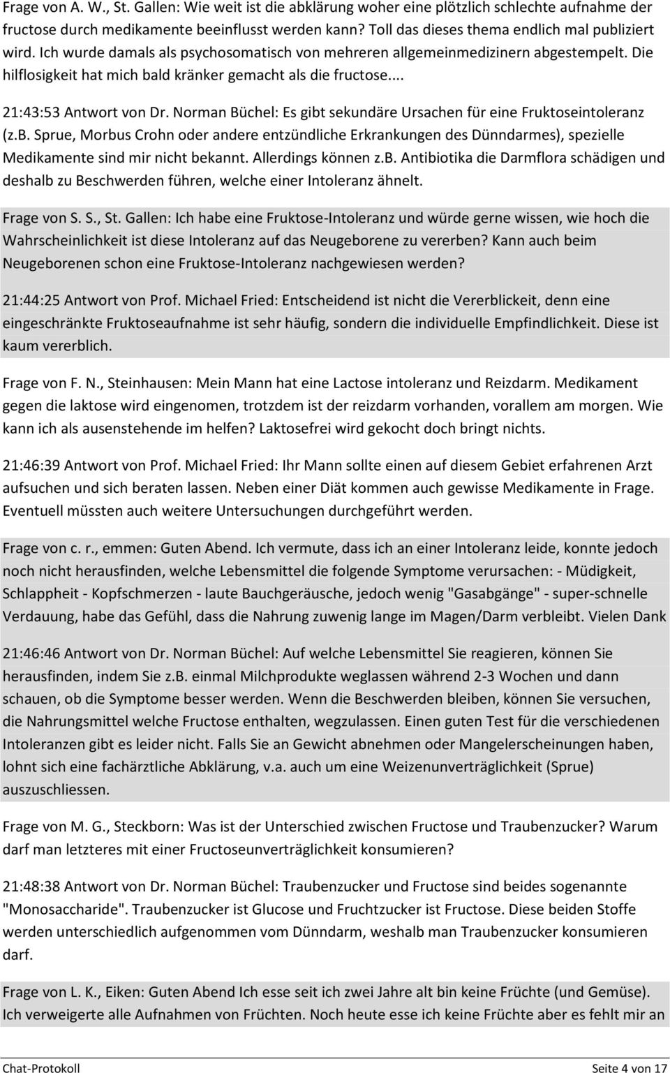 .. 21:43:53 Antwort von Dr. Norman Büchel: Es gibt sekundäre Ursachen für eine Fruktoseintoleranz (z.b. Sprue, Morbus Crohn oder andere entzündliche Erkrankungen des Dünndarmes), spezielle Medikamente sind mir nicht bekannt.