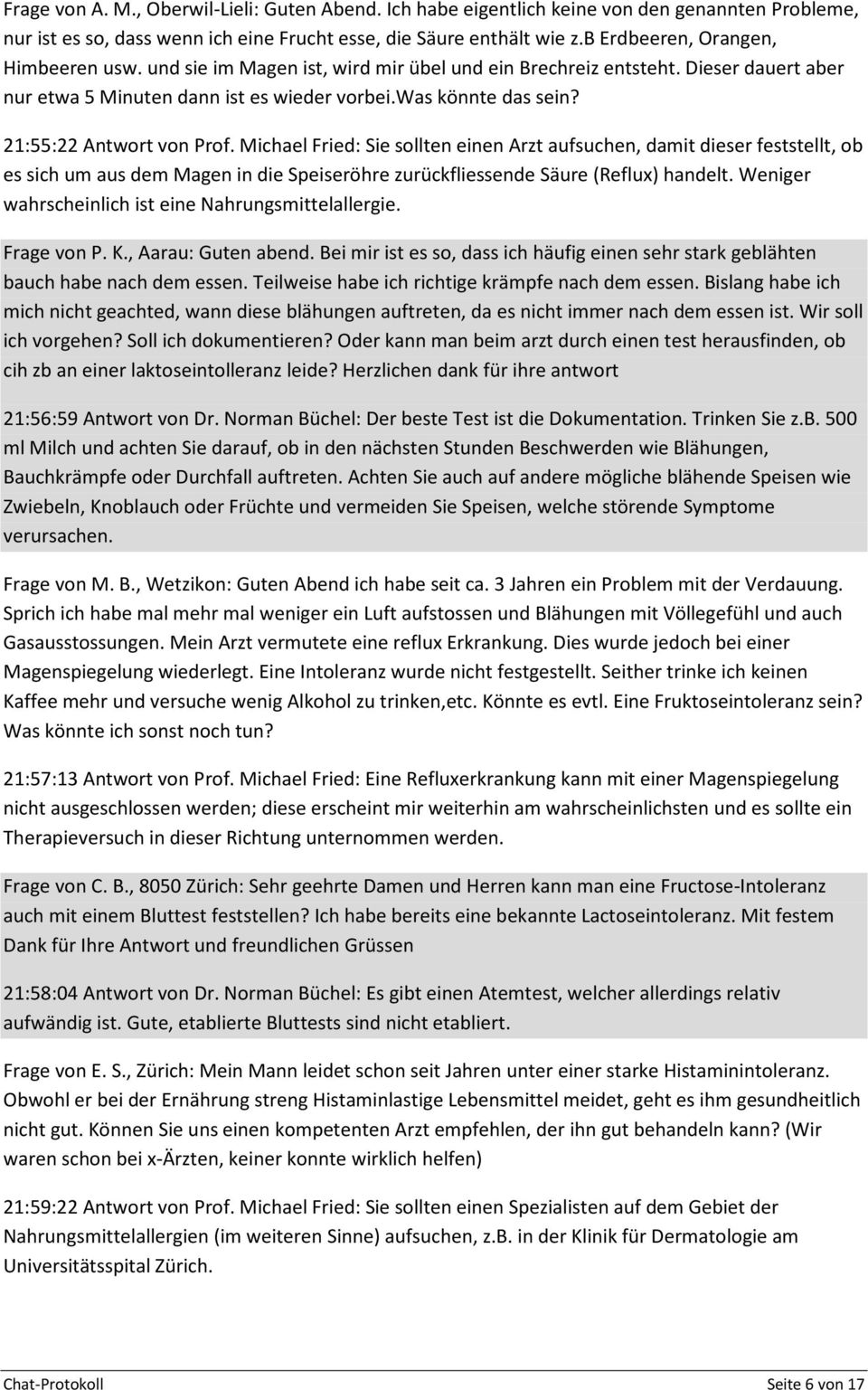 21:55:22 Antwort von Prof. Michael Fried: Sie sollten einen Arzt aufsuchen, damit dieser feststellt, ob es sich um aus dem Magen in die Speiseröhre zurückfliessende Säure (Reflux) handelt.