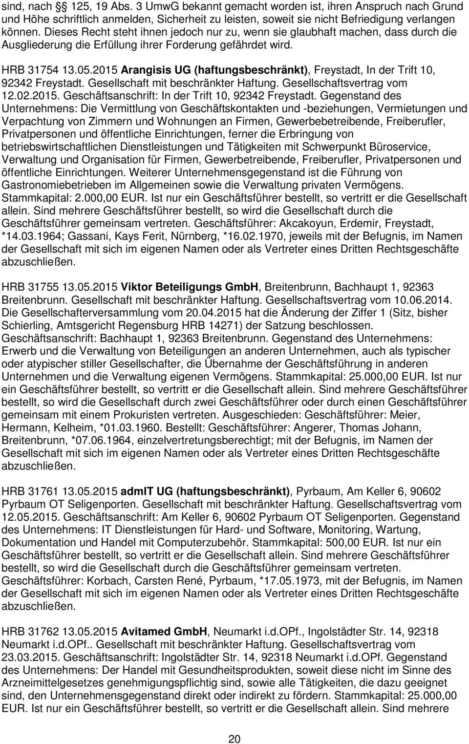 2015 Arangisis UG (haftungsbeschränkt), Freystadt, In der Trift 10, 92342 Freystadt. Gesellschaft mit beschränkter Haftung. Gesellschaftsvertrag vom 12.02.2015. Geschäftsanschrift: In der Trift 10, 92342 Freystadt.