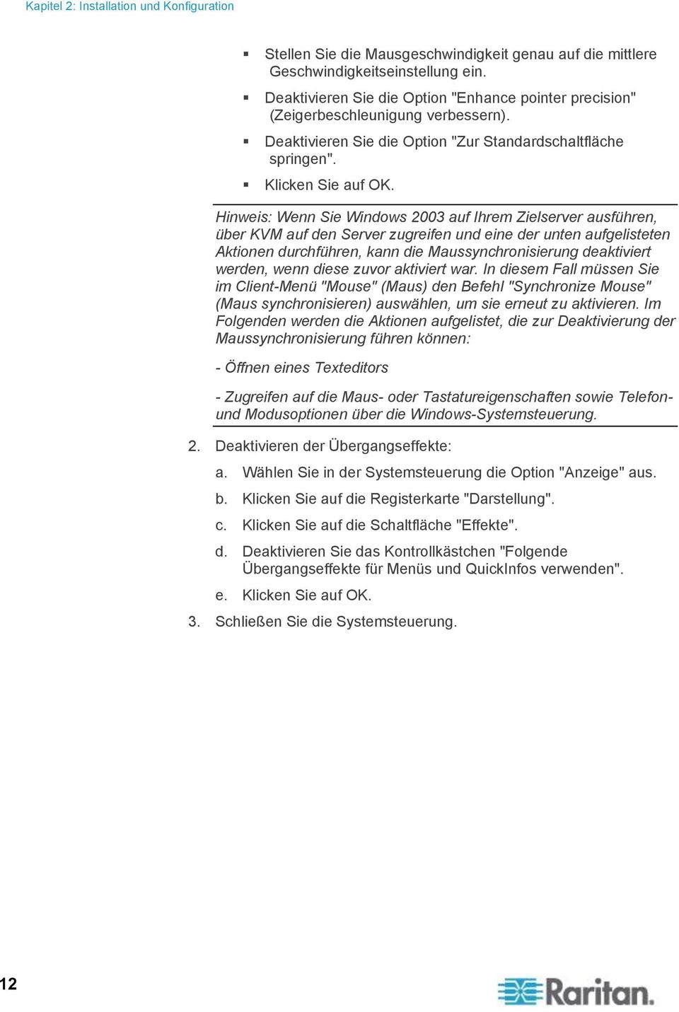 Hinweis: Wenn Sie Windows 2003 auf Ihrem Zielserver ausführen, über KVM auf den Server zugreifen und eine der unten aufgelisteten Aktionen durchführen, kann die Maussynchronisierung deaktiviert