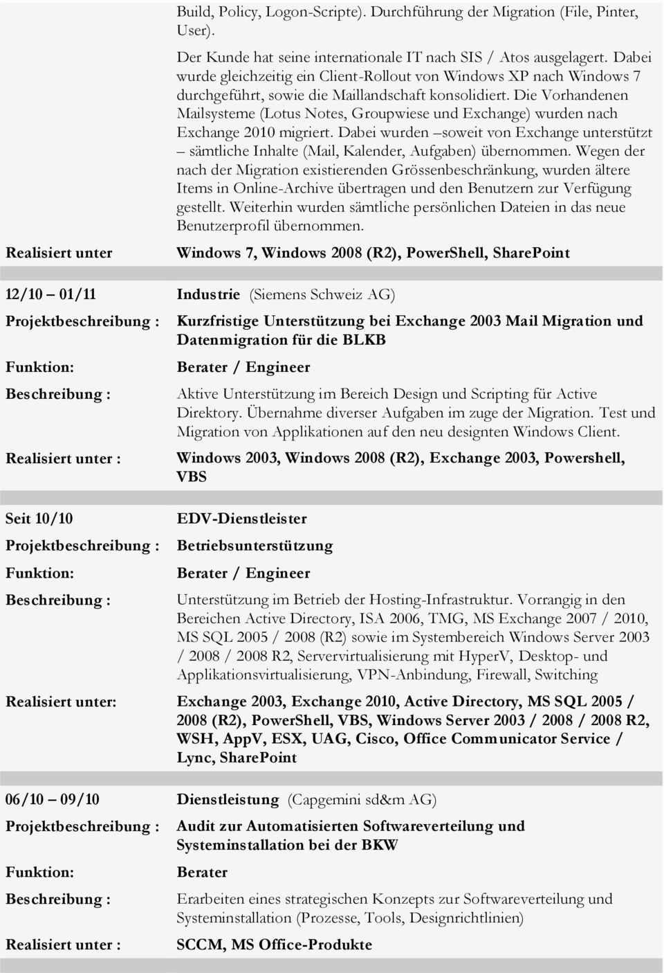 Die Vorhandenen Mailsysteme (Lotus Notes, Groupwiese und Exchange) wurden nach Exchange 2010 migriert.