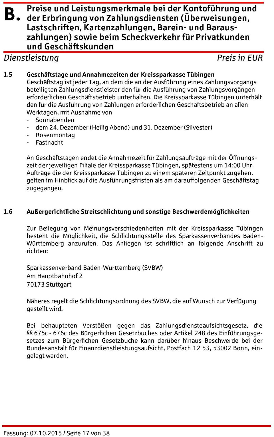 Die Kreissparkasse Tübingen unterhält den für die Ausführung von Zahlungen erforderlichen Geschäftsbetrieb an allen Werktagen, mit Ausnahme von - Sonnabenden - dem 24. Dezember (Heilig Abend) und 31.