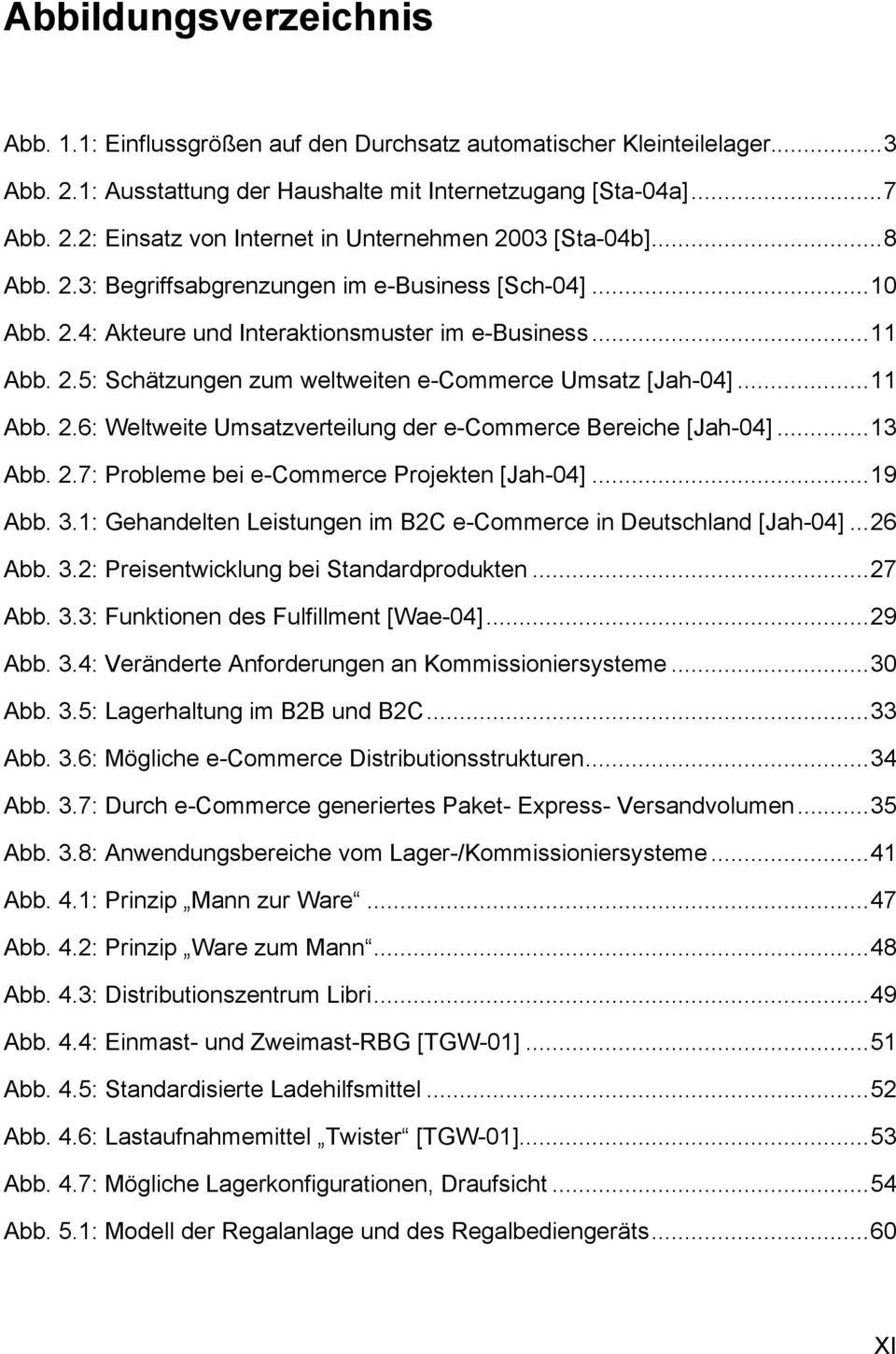..13 Abb. 2.7: Probleme bei e-commerce Projekten [Jah-04]...19 Abb. 3.1: Gehandelten Leistungen im B2C e-commerce in Deutschland [Jah-04]...26 Abb. 3.2: Preisentwicklung bei Standardprodukten...27 Abb.