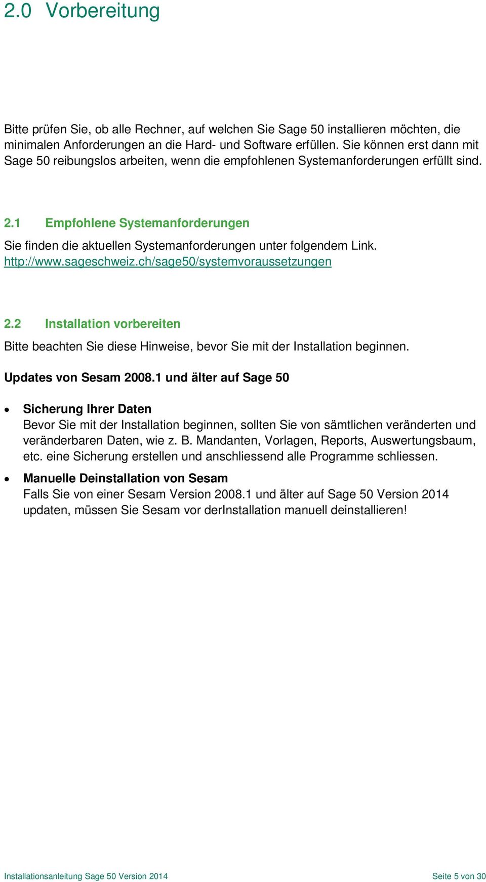 1 Empfohlene Systemanforderungen Sie finden die aktuellen Systemanforderungen unter folgendem Link. http://www.sageschweiz.ch/sage50/systemvoraussetzungen 2.