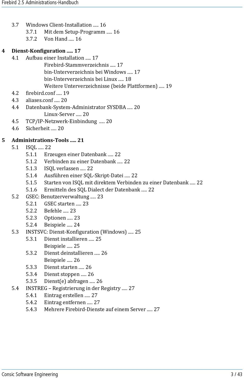 4 Datenbank-System-Administrator SYSDBA... 20 Linux-Server... 20 4.5 TCP/IP-Netzwerk-Einbindung... 20 4.6 Sicherheit... 20 5 Administrations-Tools... 21 5.1 ISQL... 22 5.1.1 Erzeugen einer Datenbank.