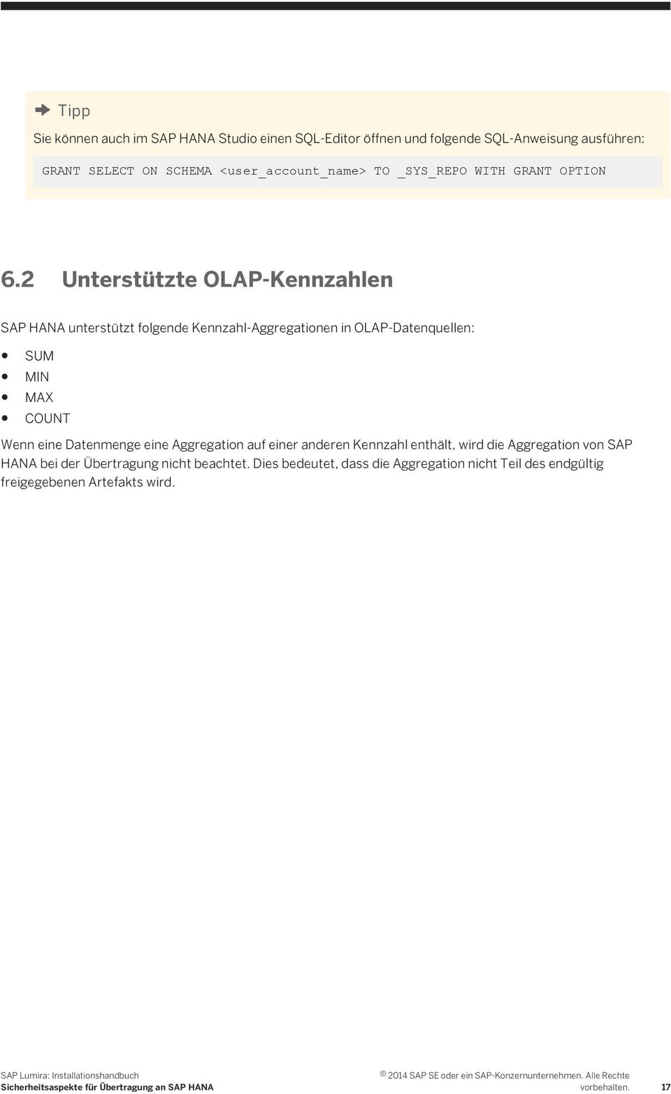2 Unterstützte OLAP-Kennzahlen SAP HANA unterstützt folgende Kennzahl-Aggregationen in OLAP-Datenquellen: SUM MIN MAX COUNT Wenn eine Datenmenge eine