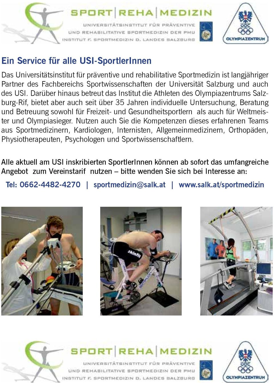 Darüber hinaus betreut das Institut die Athleten des Olympiazentrums Salzburg-Rif, bietet aber auch seit über 35 Jahren individuelle Untersuchung, Beratung und Betreuung sowohl für Freizeit- und