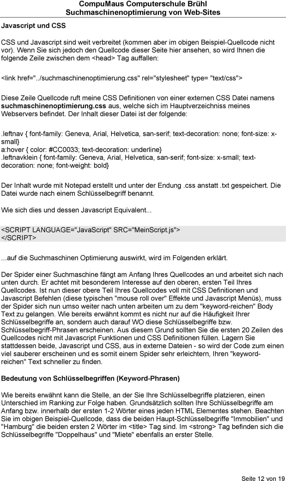 css" rel="stylesheet" type= "text/css"> Diese Zeile Quellcode ruft meine CSS Definitionen von einer externen CSS Datei namens suchmaschinenoptimierung.