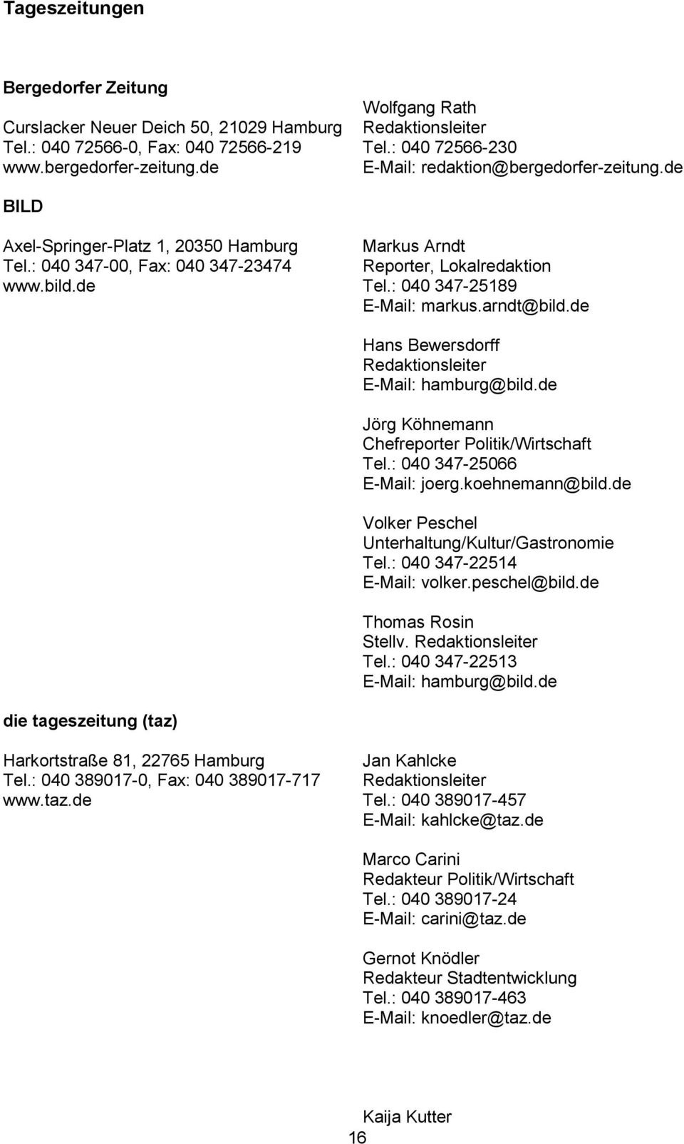 : 040 347-25189 E-Mail: markus.arndt@bild.de Hans Bewersdorff Redaktionsleiter E-Mail: hamburg@bild.de Jörg Köhnemann Chefreporter Politik/Wirtschaft Tel.: 040 347-25066 E-Mail: joerg.koehnemann@bild.