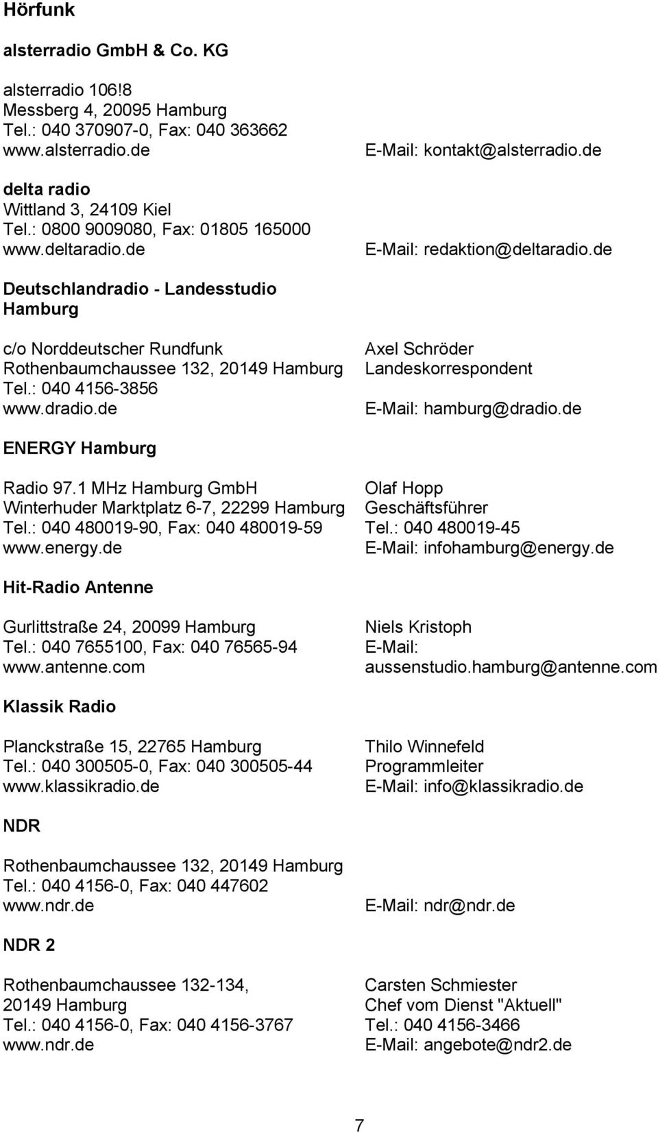de Deutschlandradio - Landesstudio Hamburg c/o Norddeutscher Rundfunk Rothenbaumchaussee 132, 20149 Hamburg Tel.: 040 4156-3856 www.dradio.de Axel Schröder Landeskorrespondent E-Mail: hamburg@dradio.