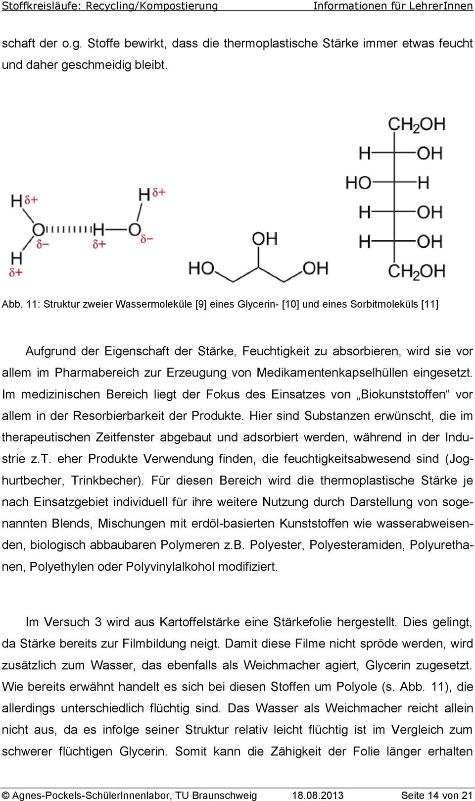 Erzeugung von Medikamentenkapselhüllen eingesetzt. Im medizinischen Bereich liegt der Fokus des Einsatzes von Biokunststoffen vor allem in der Resorbierbarkeit der Produkte.