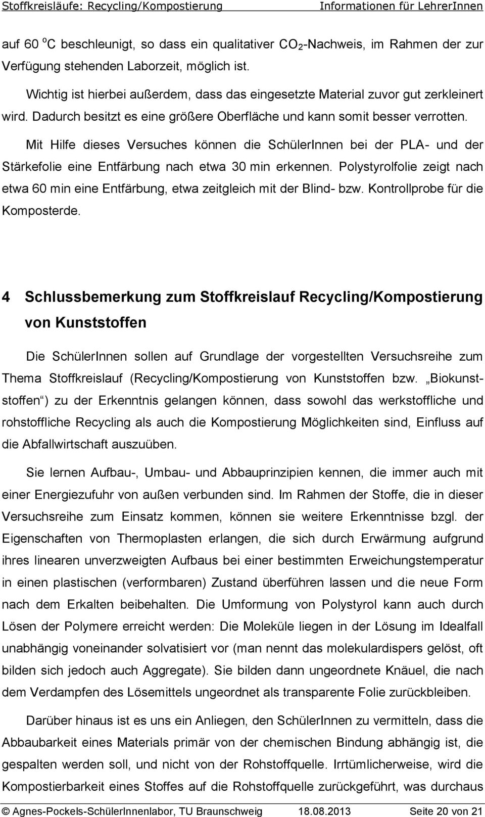 Mit Hilfe dieses Versuches können die SchülerInnen bei der PLA- und der Stärkefolie eine Entfärbung nach etwa 30 min erkennen.