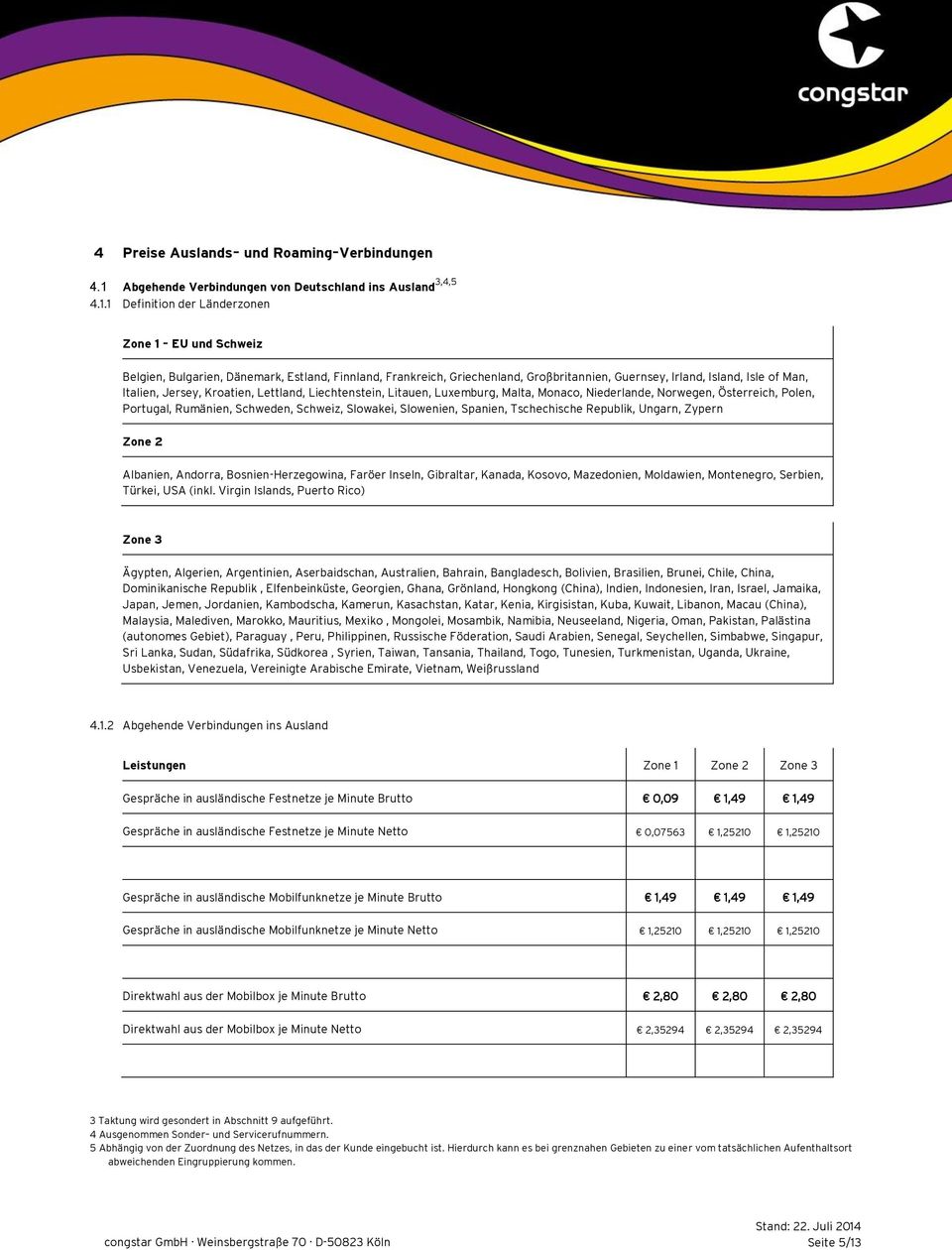 1 Definition der Länderzonen Zone 1 EU und Schweiz Belgien, Bulgarien, Dänemark, Estland, Finnland, Frankreich, Griechenland, Großbritannien, Guernsey, Irland, Island, Isle of Man, Italien, Jersey,