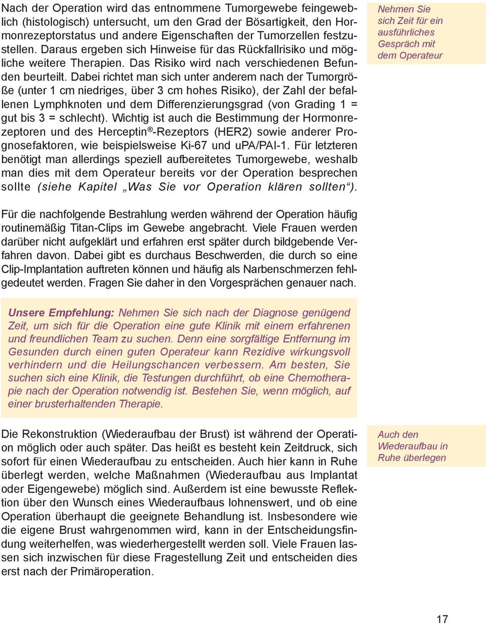 Dabei richtet man sich unter anderem nach der Tumorgröße (unter 1 cm niedriges, über 3 cm hohes Risiko), der Zahl der befallenen Lymphknoten und dem Differenzierungsgrad (von Grading 1 = gut bis 3 =