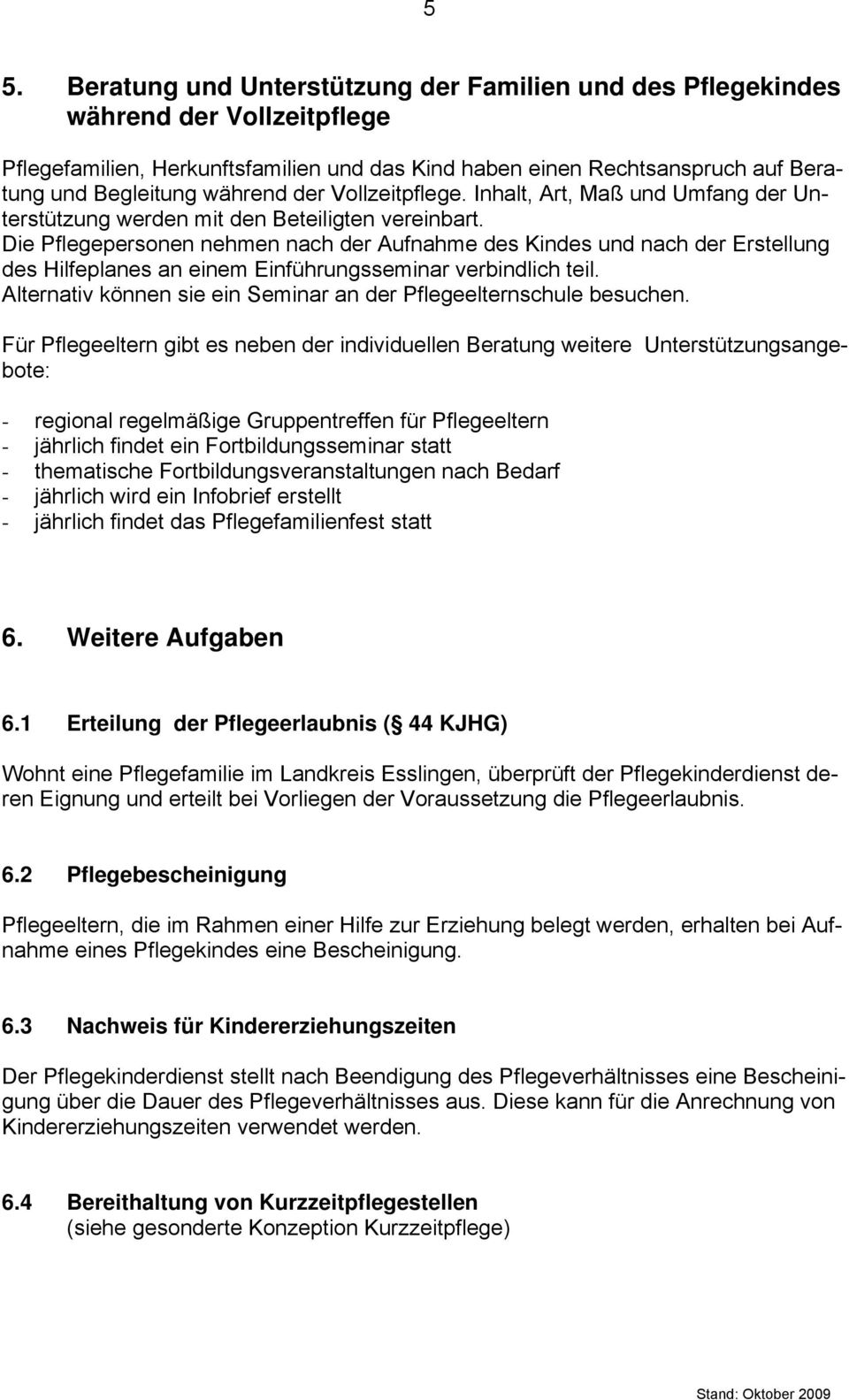 Die Pflegepersonen nehmen nach der Aufnahme des Kindes und nach der Erstellung des Hilfeplanes an einem Einführungsseminar verbindlich teil.