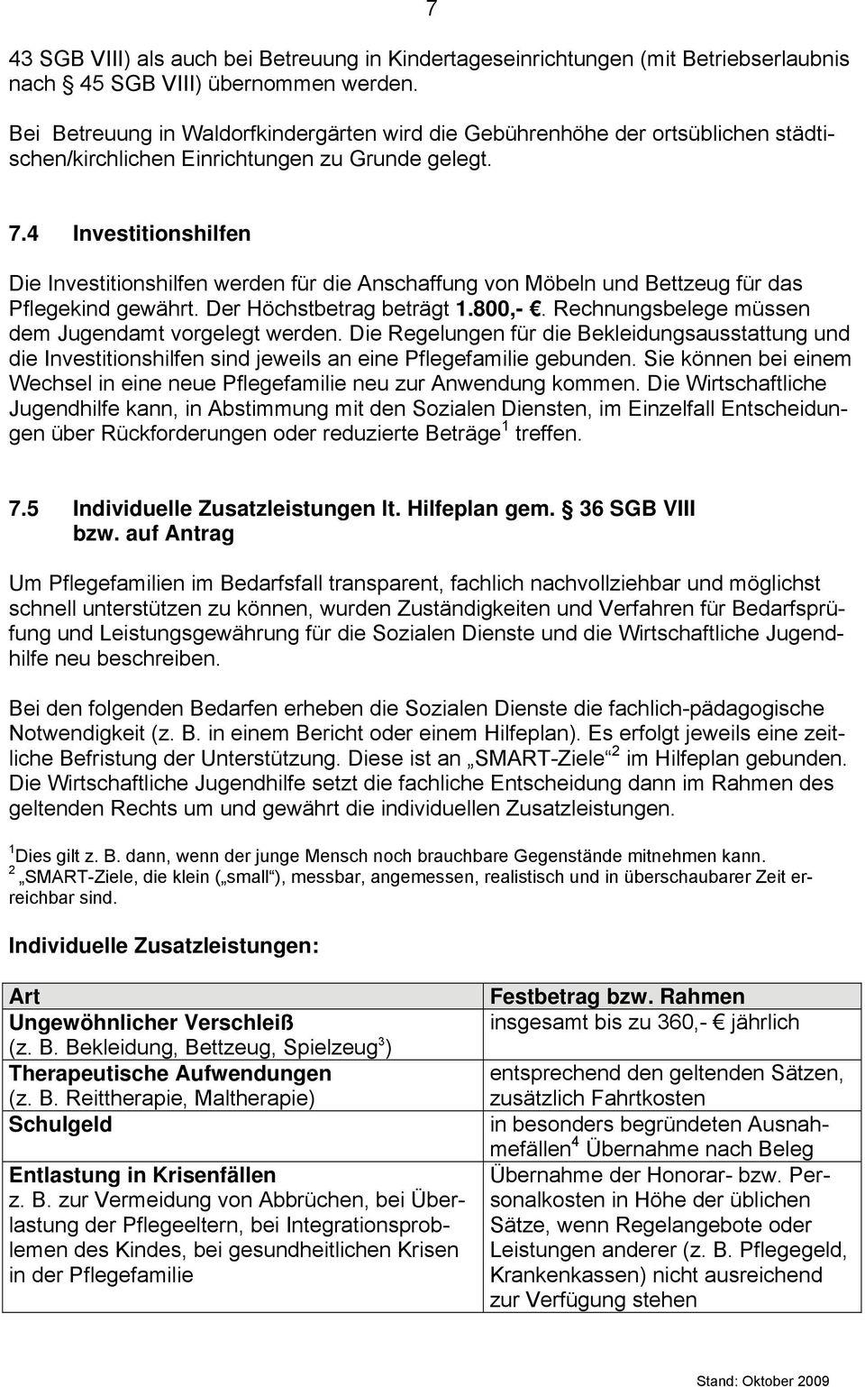 4 Investitionshilfen Die Investitionshilfen werden für die Anschaffung von Möbeln und Bettzeug für das Pflegekind gewährt. Der Höchstbetrag beträgt 1.800,-.